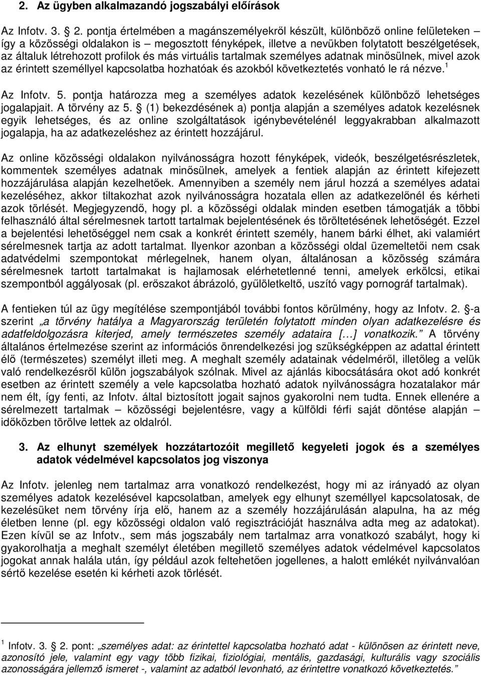 profilok és más virtuális tartalmak személyes adatnak minősülnek, mivel azok az érintett személlyel kapcsolatba hozhatóak és azokból következtetés vonható le rá nézve. 1 Az Infotv. 5.