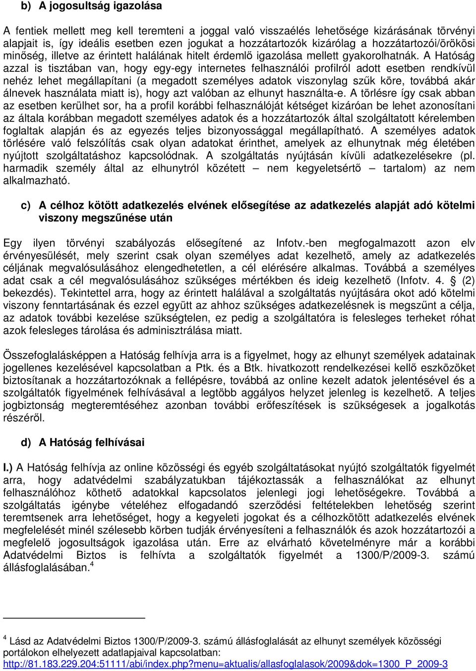 A Hatóság azzal is tisztában van, hogy egy-egy internetes felhasználói profilról adott esetben rendkívül nehéz lehet megállapítani (a megadott személyes adatok viszonylag szűk köre, továbbá akár