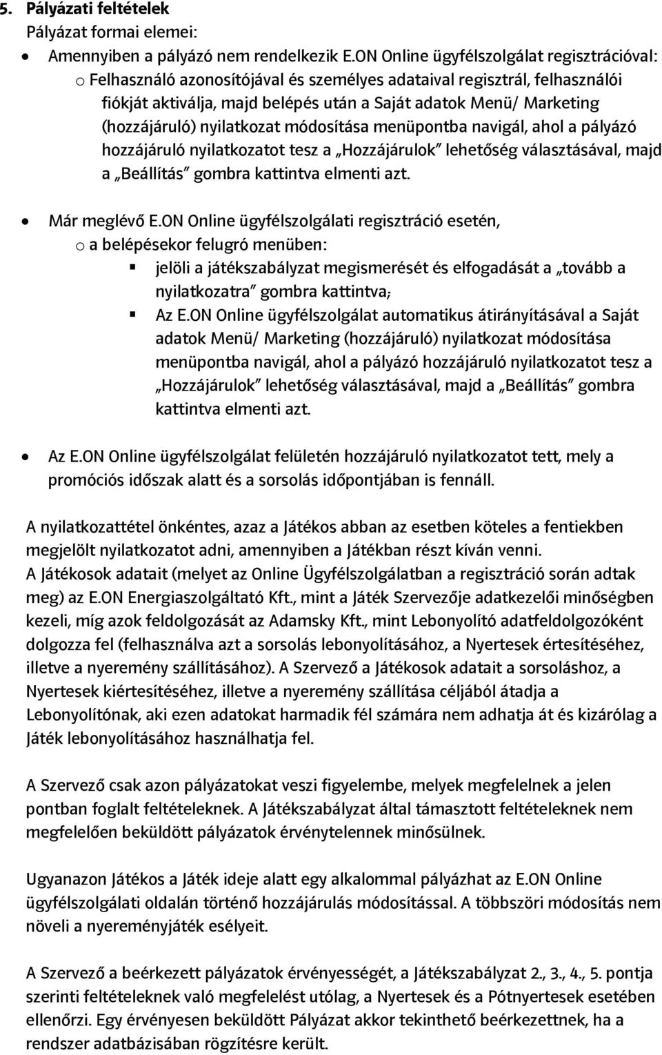 (hozzájáruló) nyilatkozat módosítása menüpontba navigál, ahol a pályázó hozzájáruló nyilatkozatot tesz a Hozzájárulok lehetőség választásával, majd a Beállítás gombra kattintva elmenti azt.