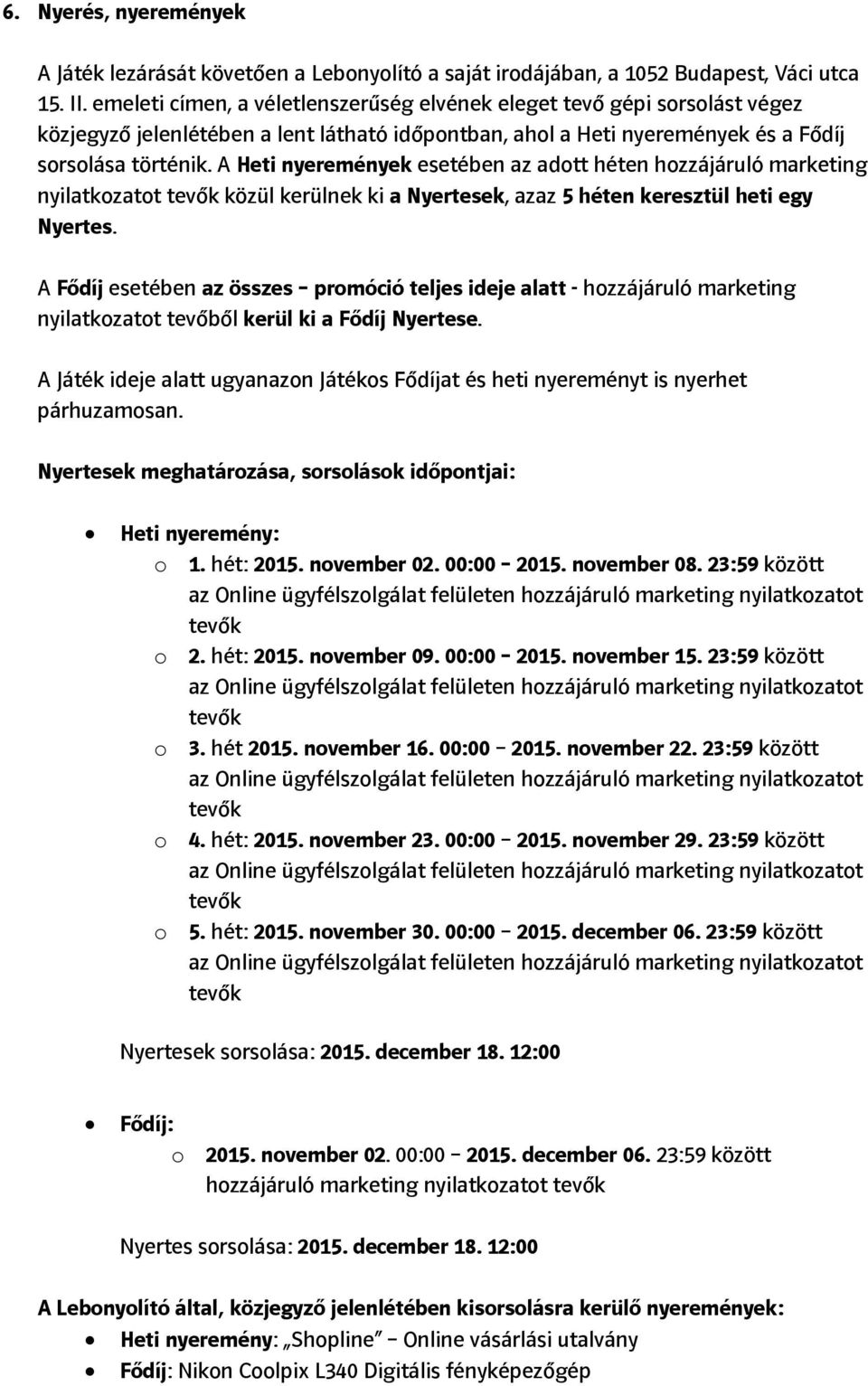 A Heti nyeremények esetében az adott héten hozzájáruló marketing nyilatkozatot tevők közül kerülnek ki a Nyertesek, azaz 5 héten keresztül heti egy Nyertes.