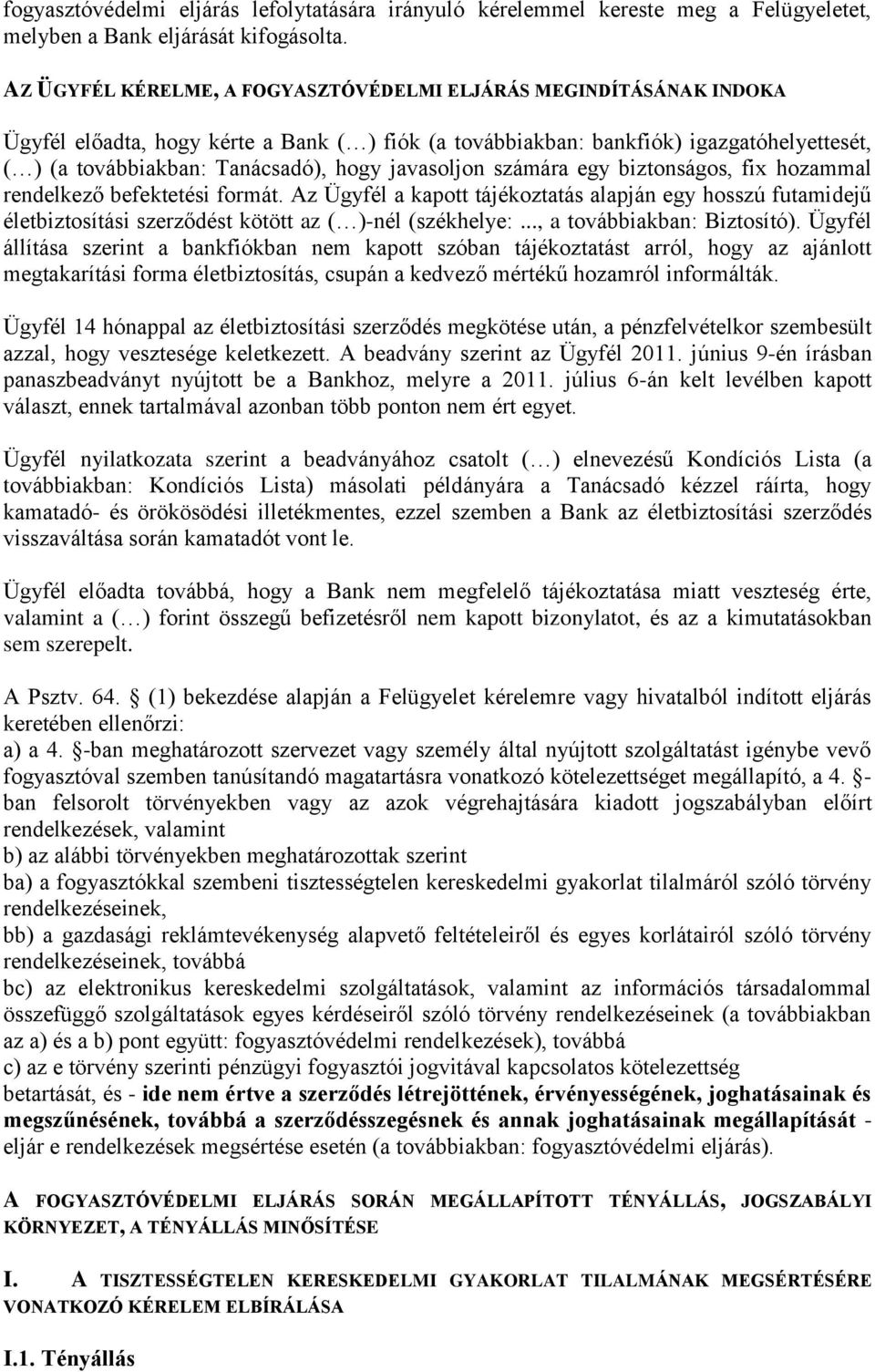 javasoljon számára egy biztonságos, fix hozammal rendelkező befektetési formát. Az Ügyfél a kapott tájékoztatás alapján egy hosszú futamidejű életbiztosítási szerződést kötött az ( )-nél (székhelye:.