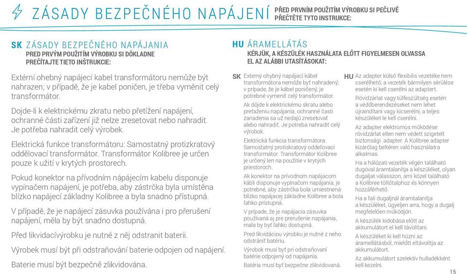 Dojde-li k elektrickému zkratu nebo přetížení napájení, ochranné části zařízení již nelze zresetovat nebo nahradit. Je potřeba nahradit celý výrobek.