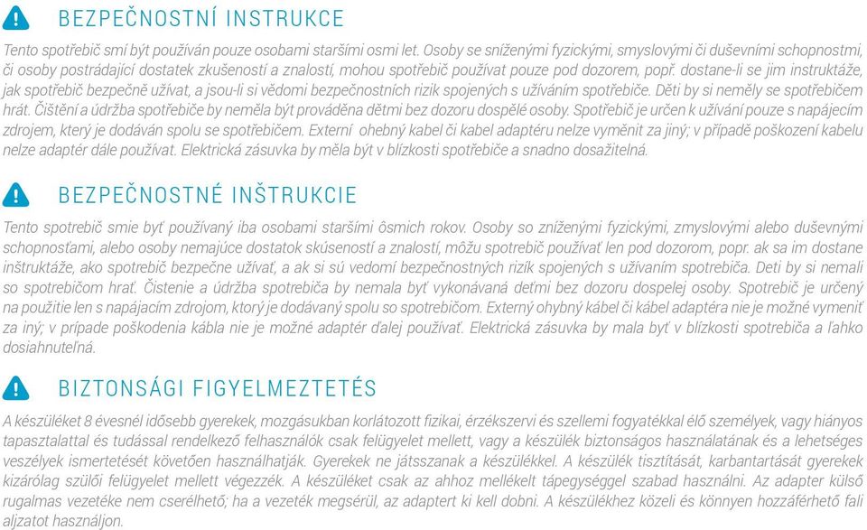 dostane-li se jim instruktáže, jak spotřebič bezpečně užívat, a jsou-li si vědomi bezpečnostních rizik spojených s užíváním spotřebiče. Děti by si neměly se spotřebičem hrát.