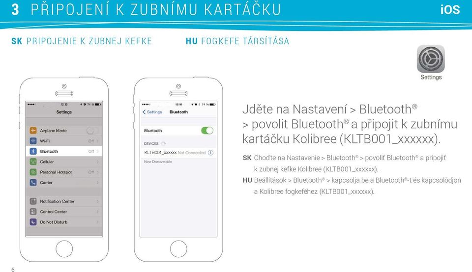 KLTB001_xxxxxx SK Choďte na Nastavenie > Bluetooth > povoliť Bluetooth a pripojiť k zubnej kefke Kolibree