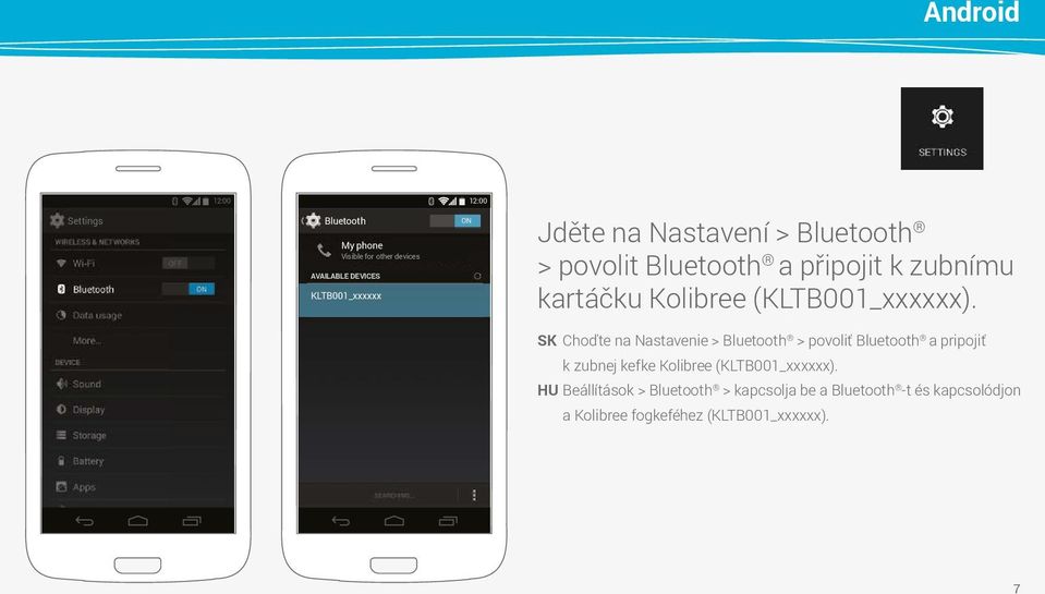 SK Choďte na Nastavenie > Bluetooth > povoliť Bluetooth a pripojiť k zubnej kefke Kolibree (KLTB001_xxxxxx).