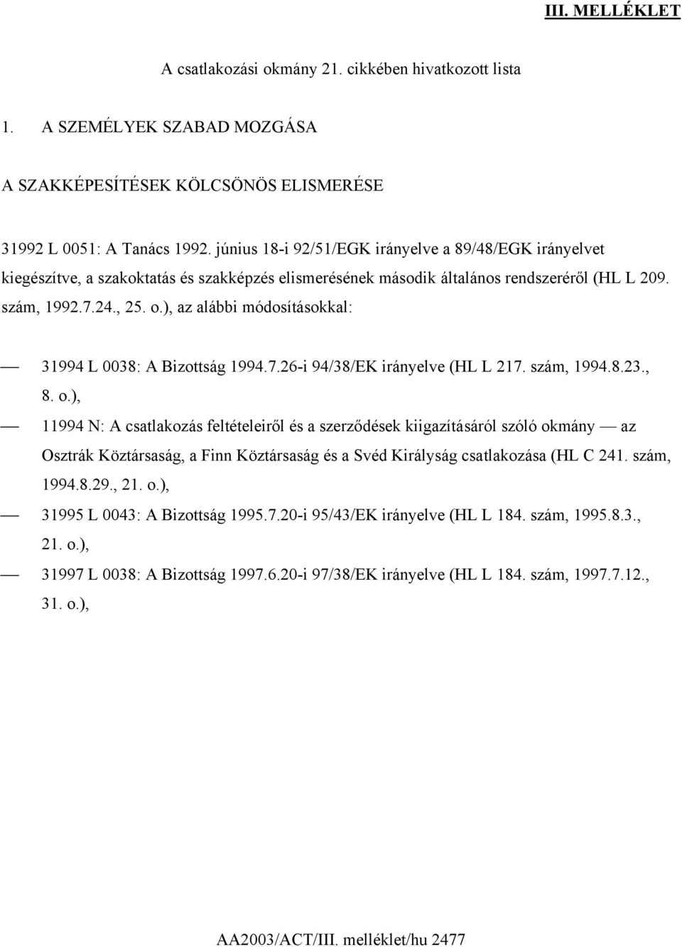 ), az alábbi módosításokkal: 31994 L 0038: A Bizottság 1994.7.26-i 94/38/EK irányelve (HL L 217. szám, 1994.8.23., 8. o.