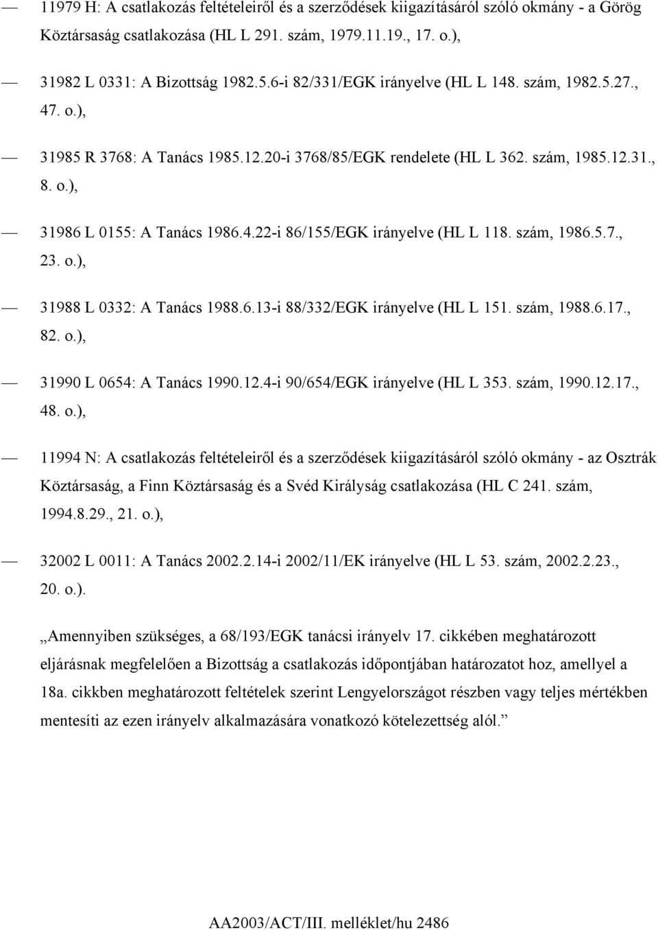 szám, 1986.5.7., 23. o.), 31988 L 0332: A Tanács 1988.6.13-i 88/332/EGK irányelve (HL L 151. szám, 1988.6.17., 82. o.), 31990 L 0654: A Tanács 1990.12.4-i 90/654/EGK irányelve (HL L 353. szám, 1990.