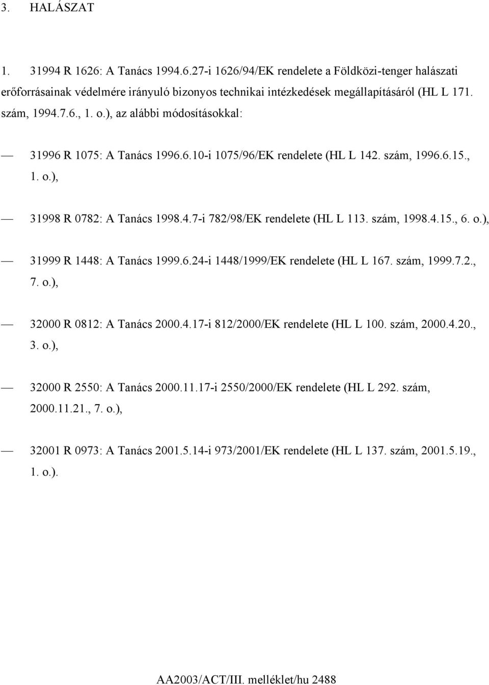 szám, 1998.4.15., 6. o.), 31999 R 1448: A Tanács 1999.6.24-i 1448/1999/EK rendelete (HL L 167. szám, 1999.7.2., 7. o.), 32000 R 0812: A Tanács 2000.4.17-i 812/2000/EK rendelete (HL L 100. szám, 2000.