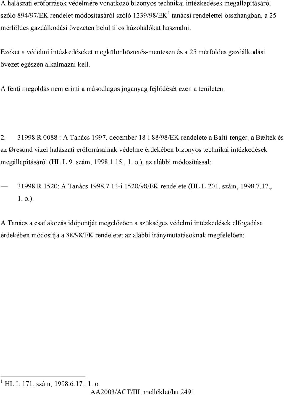A fenti megoldás nem érinti a másodlagos joganyag fejlődését ezen a területen. 2. 31998 R 0088 : A Tanács 1997.