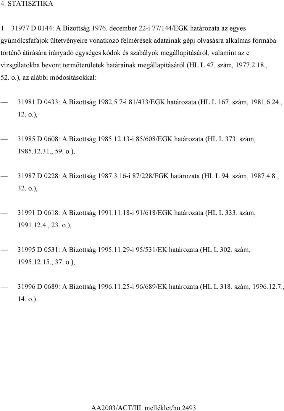 megállapításáról, valamint az e vizsgálatokba bevont termőterületek határainak megállapításáról (HL L 47. szám, 1977.2.18., 52. o.), az alábbi módosításokkal: 31981 D 0433: A Bizottság 1982.5.7-i 81/433/EGK határozata (HL L 167.