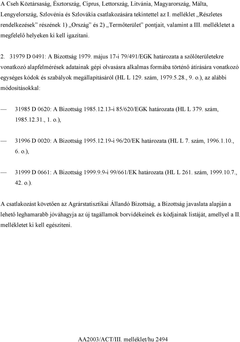 május 17-i 79/491/EGK határozata a szőlőterületekre vonatkozó alapfelmérések adatainak gépi olvasásra alkalmas formába történő átírására vonatkozó egységes kódok és szabályok megállapításáról (HL L