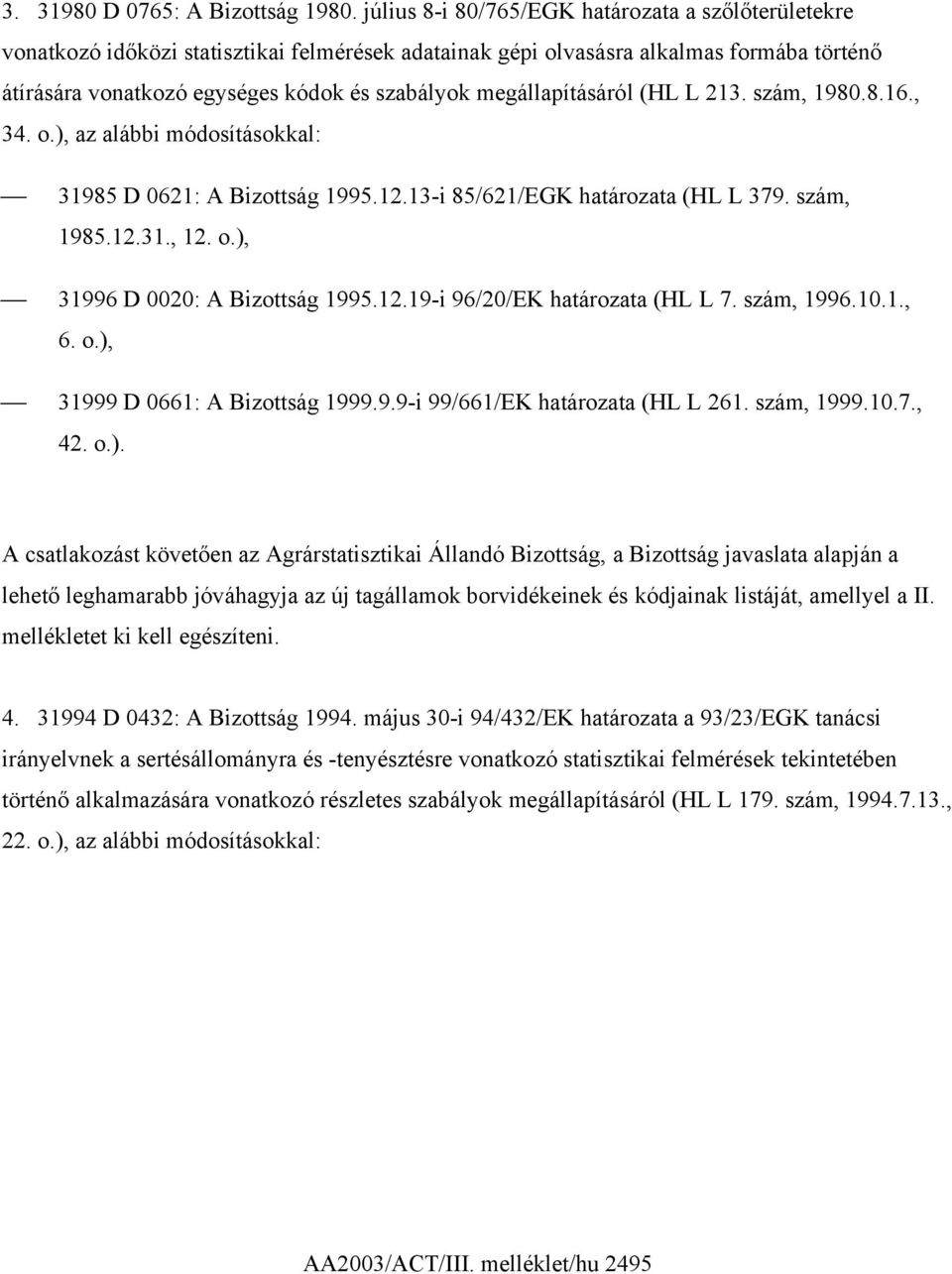 megállapításáról (HL L 213. szám, 1980.8.16., 34. o.), az alábbi módosításokkal: 31985 D 0621: A Bizottság 1995.12.13-i 85/621/EGK határozata (HL L 379. szám, 1985.12.31., 12. o.), 31996 D 0020: A Bizottság 1995.