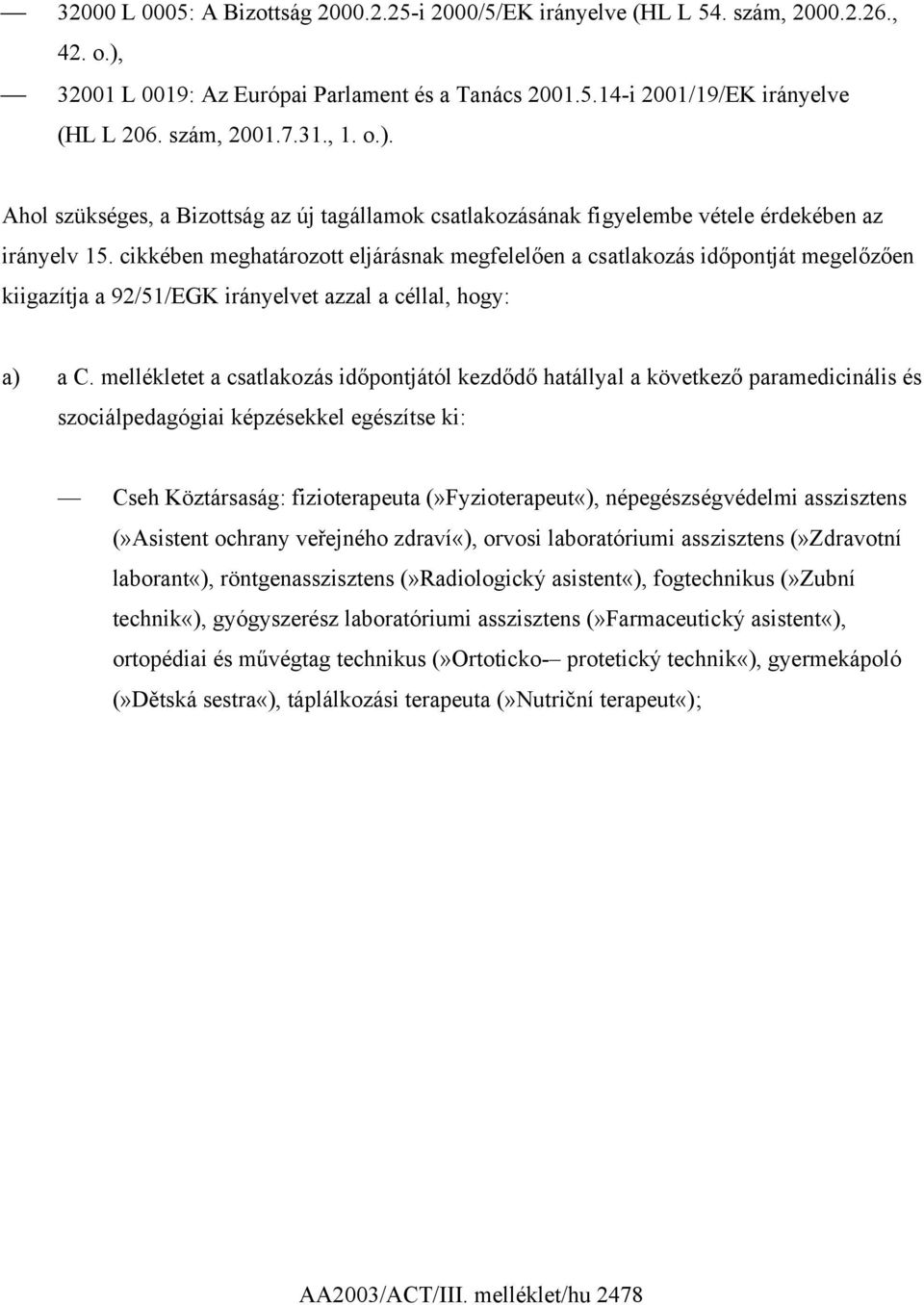 cikkében meghatározott eljárásnak megfelelően a csatlakozás időpontját megelőzően kiigazítja a 92/51/EGK irányelvet azzal a céllal, hogy: a) a C.