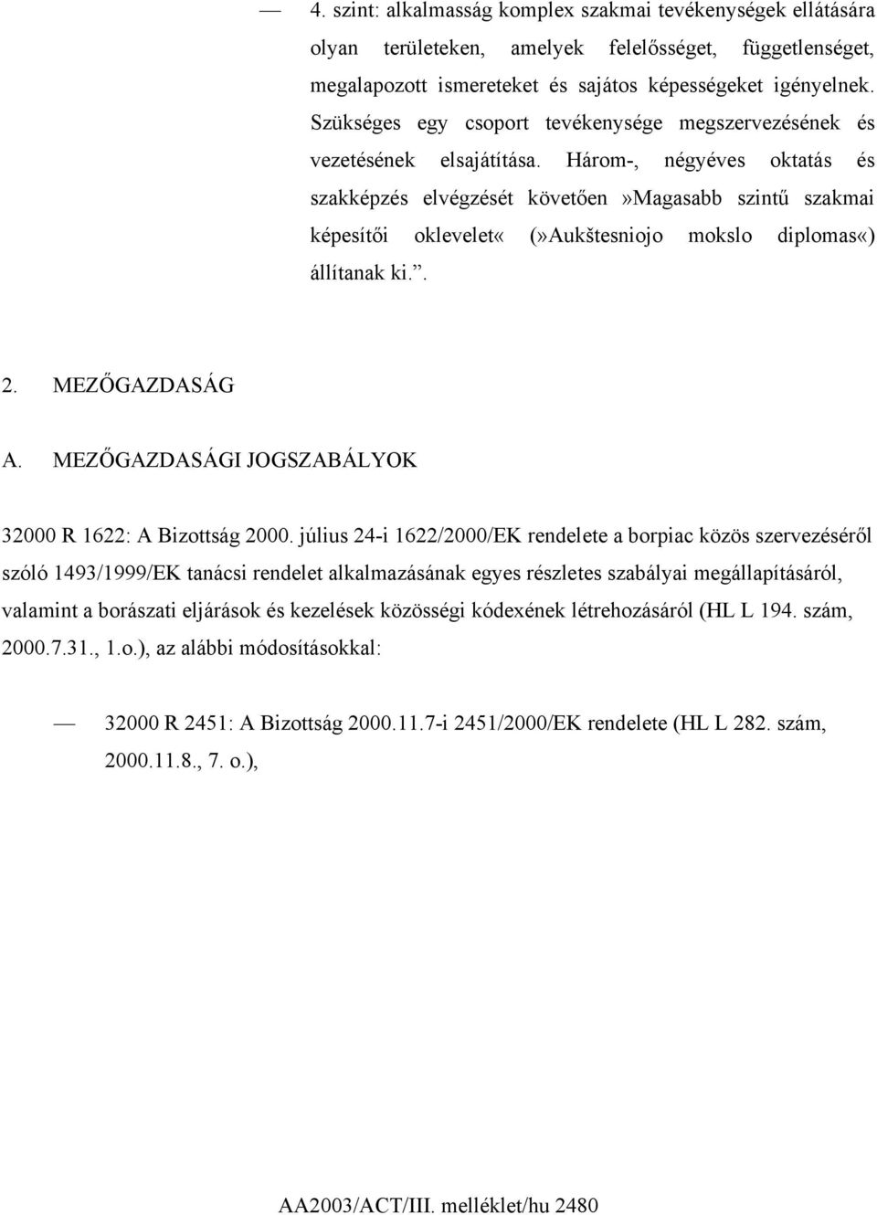 Három-, négyéves oktatás és szakképzés elvégzését követően»magasabb szintű szakmai képesítői oklevelet«(»aukštesniojo mokslo diplomas«) állítanak ki.. 2. MEZŐGAZDASÁG A.