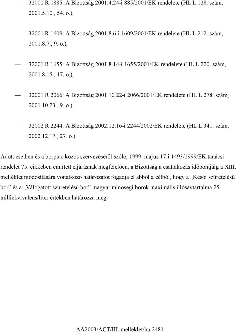 12.16-i 2244/2002/EK rendelete (HL L 341. szám, 2002.12.17., 27. o.). Adott esetben és a borpiac közös szervezéséről szóló, 1999. május 17-i 1493/1999/EK tanácsi rendelet 75.