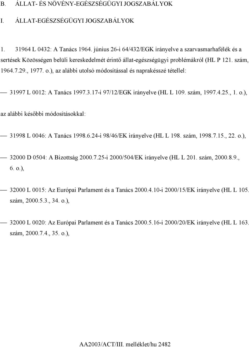 ), az alábbi utolsó módosítással és naprakésszé tétellel: 31997 L 0012: A Tanács 1997.3.17-i 97/12/EGK irányelve (HL L 109. szám, 1997.4.25., 1. o.