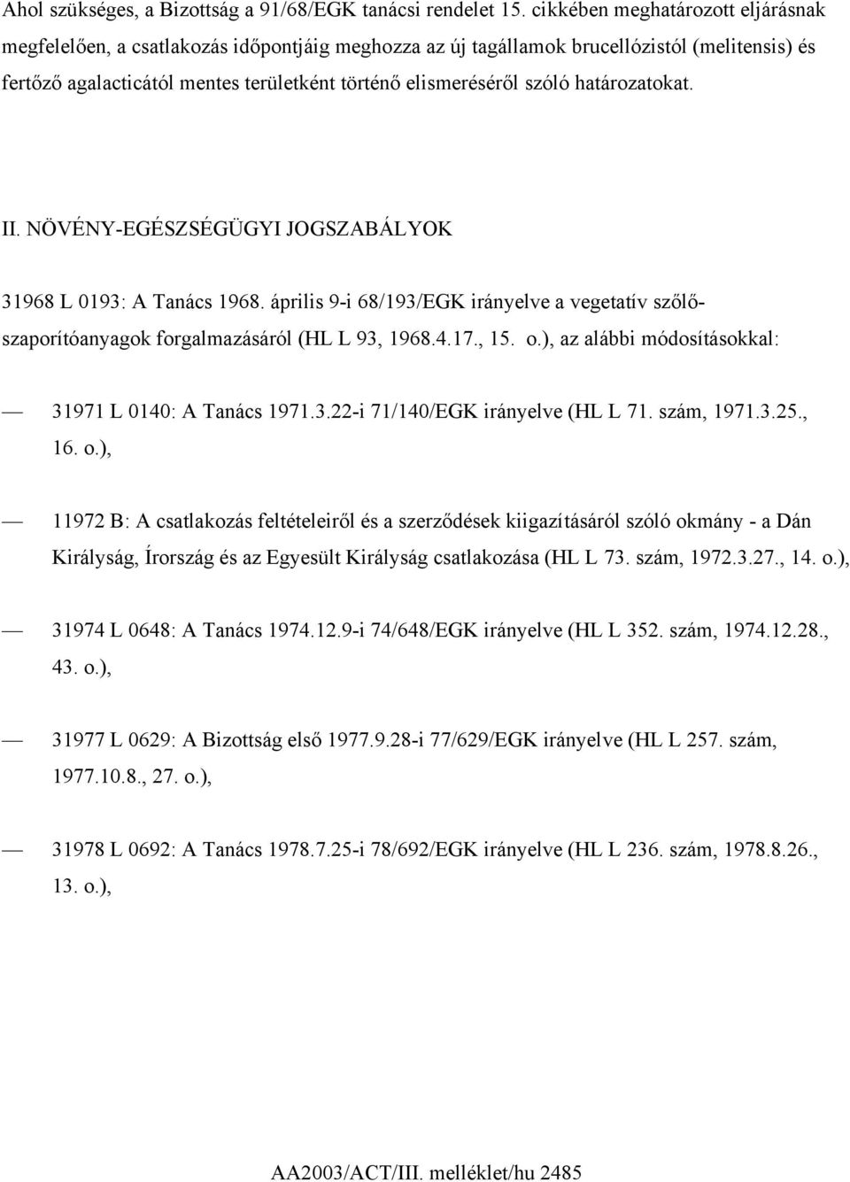 határozatokat. II. NÖVÉNY-EGÉSZSÉGÜGYI JOGSZABÁLYOK 31968 L 0193: A Tanács 1968. április 9-i 68/193/EGK irányelve a vegetatív szőlőszaporítóanyagok forgalmazásáról (HL L 93, 1968.4.17., 15. o.