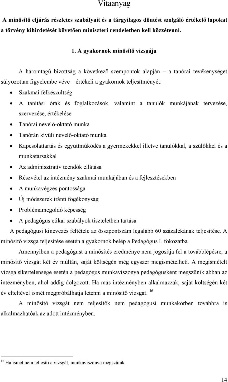 tanítási órák és foglalkozások, valamint a tanulók munkájának tervezése, szervezése, értékelése Tanórai nevelő-oktató munka Tanórán kívüli nevelő-oktató munka Kapcsolattartás és együttműködés a