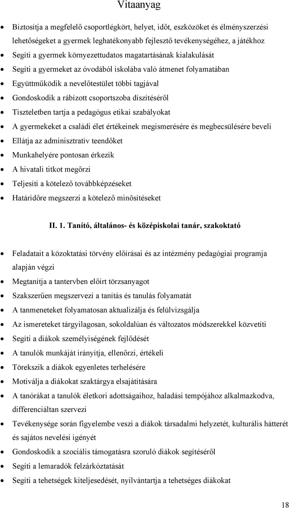 Tiszteletben tartja a pedagógus etikai szabályokat A gyermekeket a családi élet értékeinek megismerésére és megbecsülésére beveli Ellátja az adminisztratív teendőket Munkahelyére pontosan érkezik A