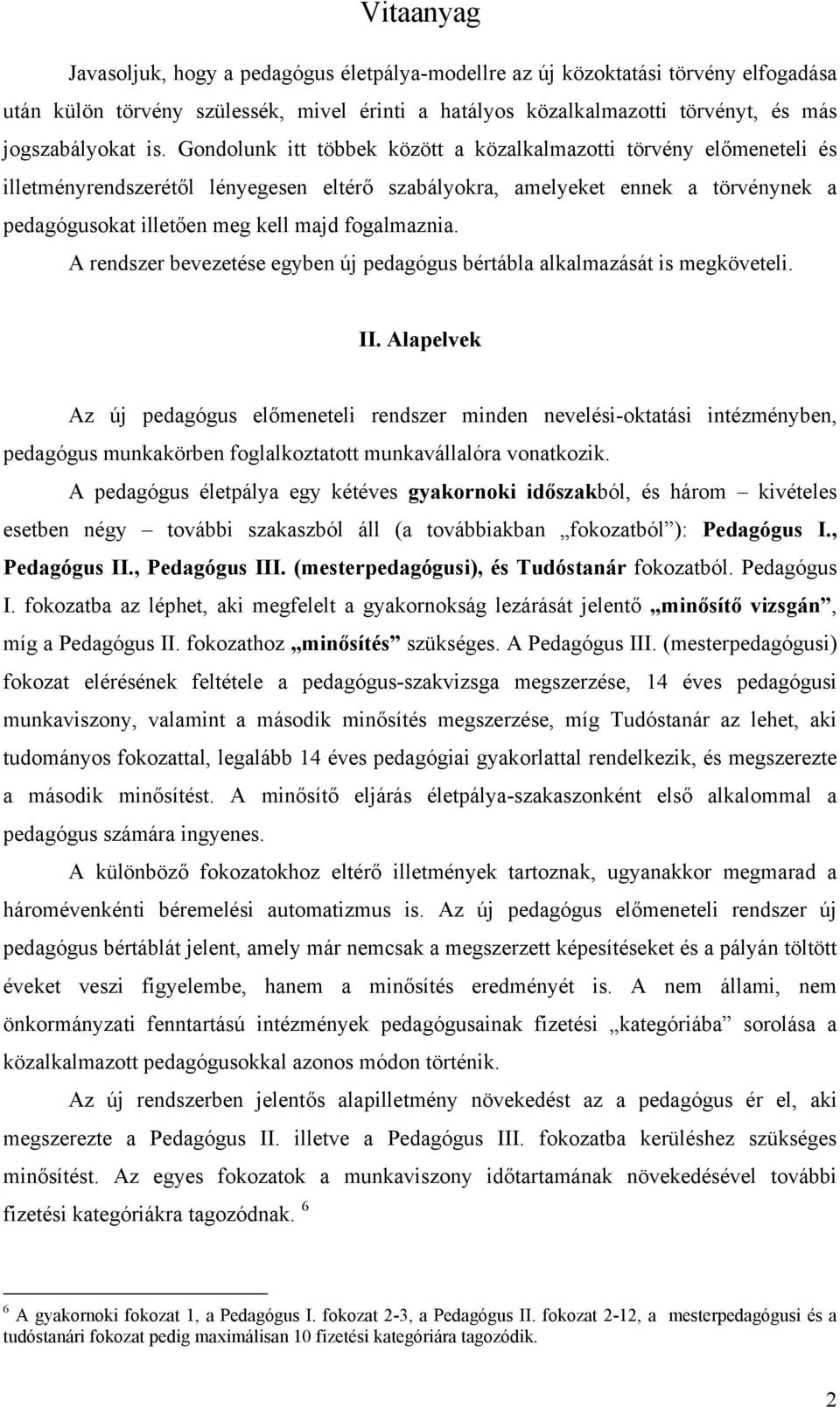 fogalmaznia. A rendszer bevezetése egyben új pedagógus bértábla alkalmazását is megköveteli. II.