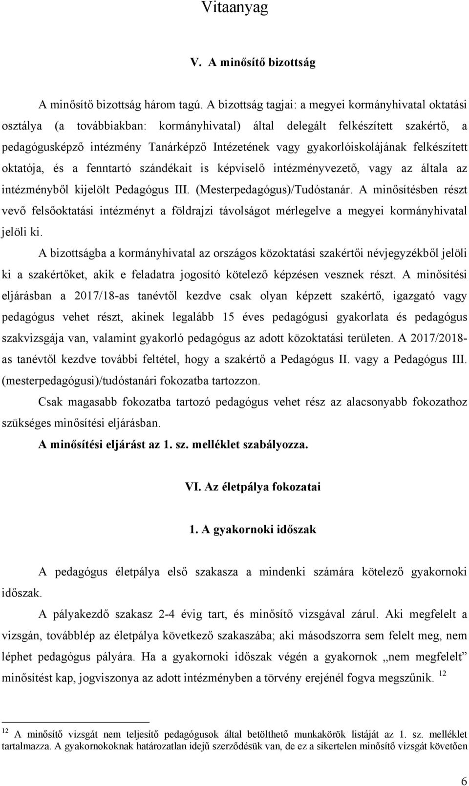 gyakorlóiskolájának felkészített oktatója, és a fenntartó szándékait is képviselő intézményvezető, vagy az általa az intézményből kijelölt Pedagógus III. (Mesterpedagógus)/Tudóstanár.