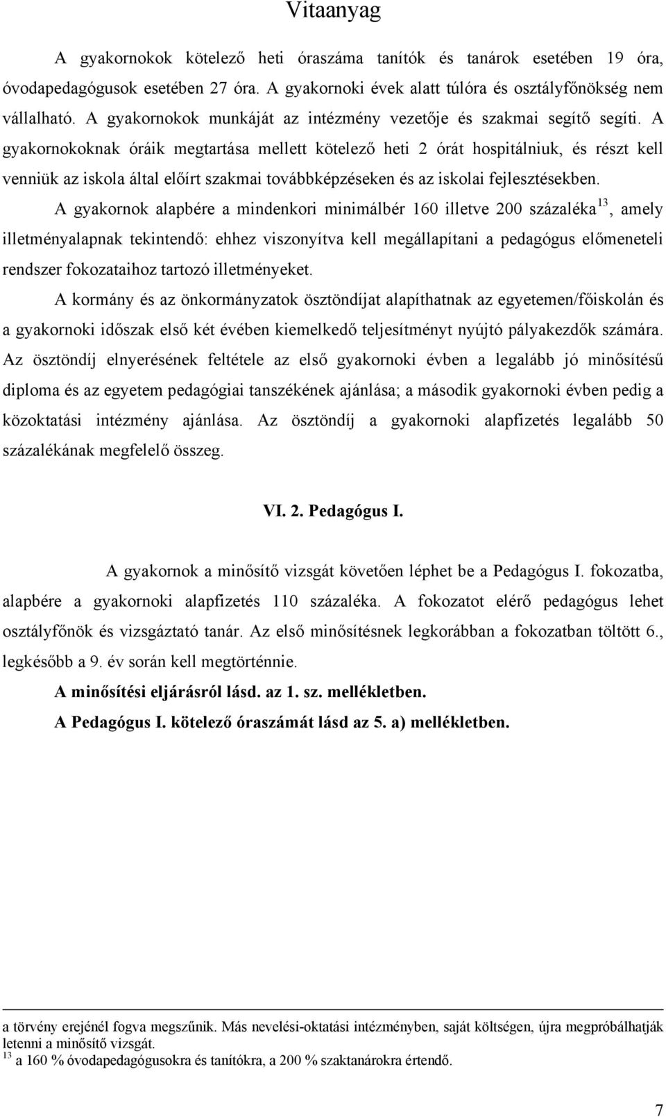 A gyakornokoknak óráik megtartása mellett kötelező heti 2 órát hospitálniuk, és részt kell venniük az iskola által előírt szakmai továbbképzéseken és az iskolai fejlesztésekben.