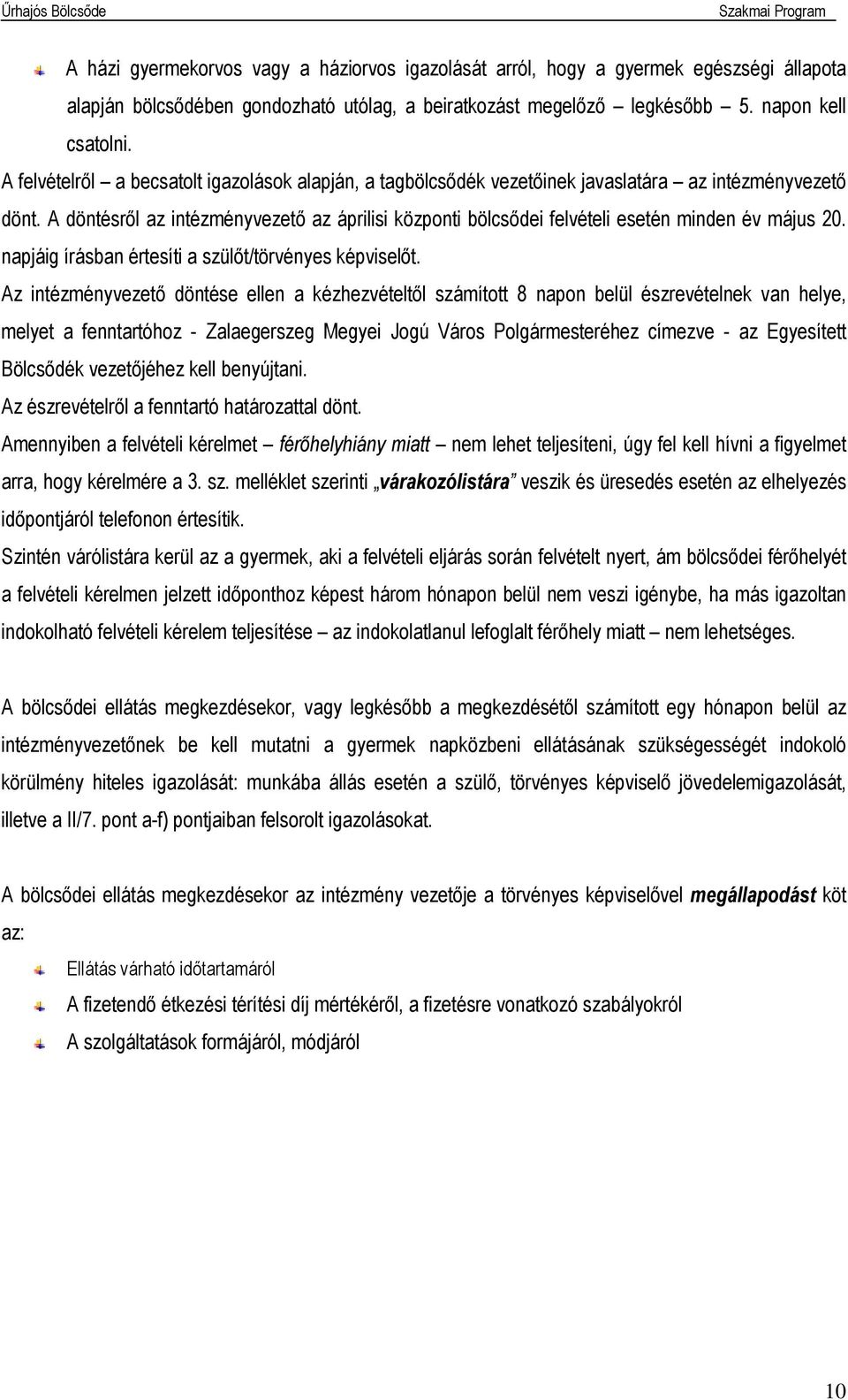 A döntésről az intézményvezető az áprilisi központi bölcsődei felvételi esetén minden év május 20. napjáig írásban értesíti a szülőt/törvényes képviselőt.