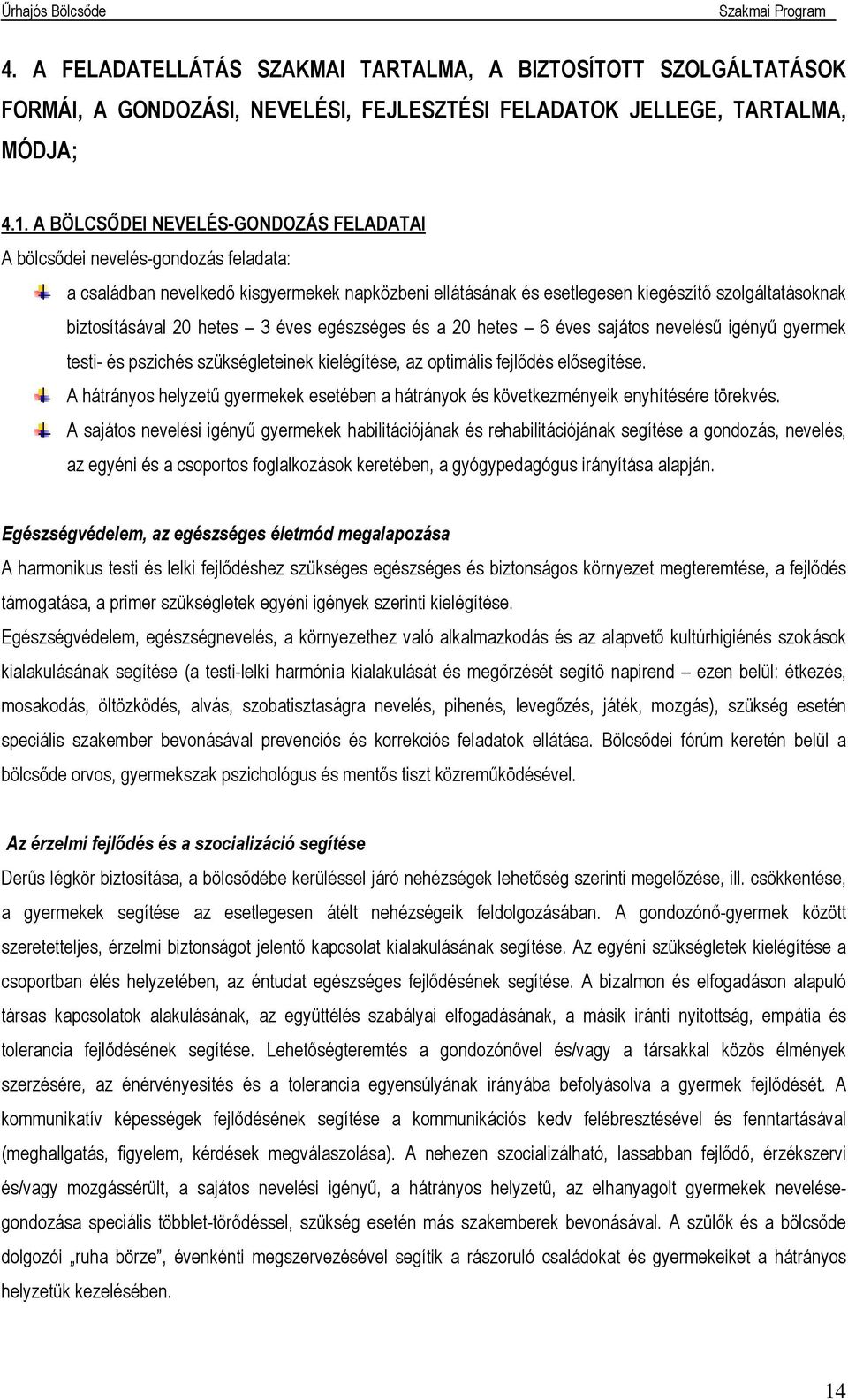 hetes 3 éves egészséges és a 20 hetes 6 éves sajátos nevelésű igényű gyermek testi- és pszichés szükségleteinek kielégítése, az optimális fejlődés elősegítése.