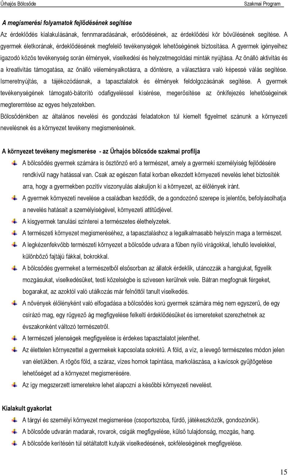 Az önálló aktivitás és a kreativitás támogatása, az önálló véleményalkotásra, a döntésre, a választásra való képessé válás segítése.