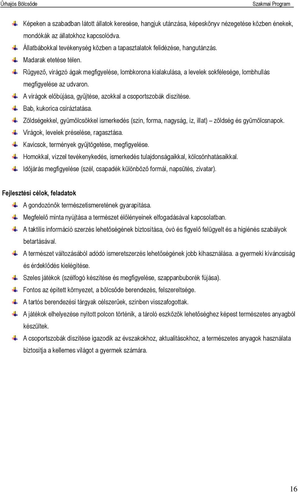 Rügyező, virágzó ágak megfigyelése, lombkorona kialakulása, a levelek sokfélesége, lombhullás megfigyelése az udvaron. A virágok előbújása, gyűjtése, azokkal a csoportszobák díszítése.