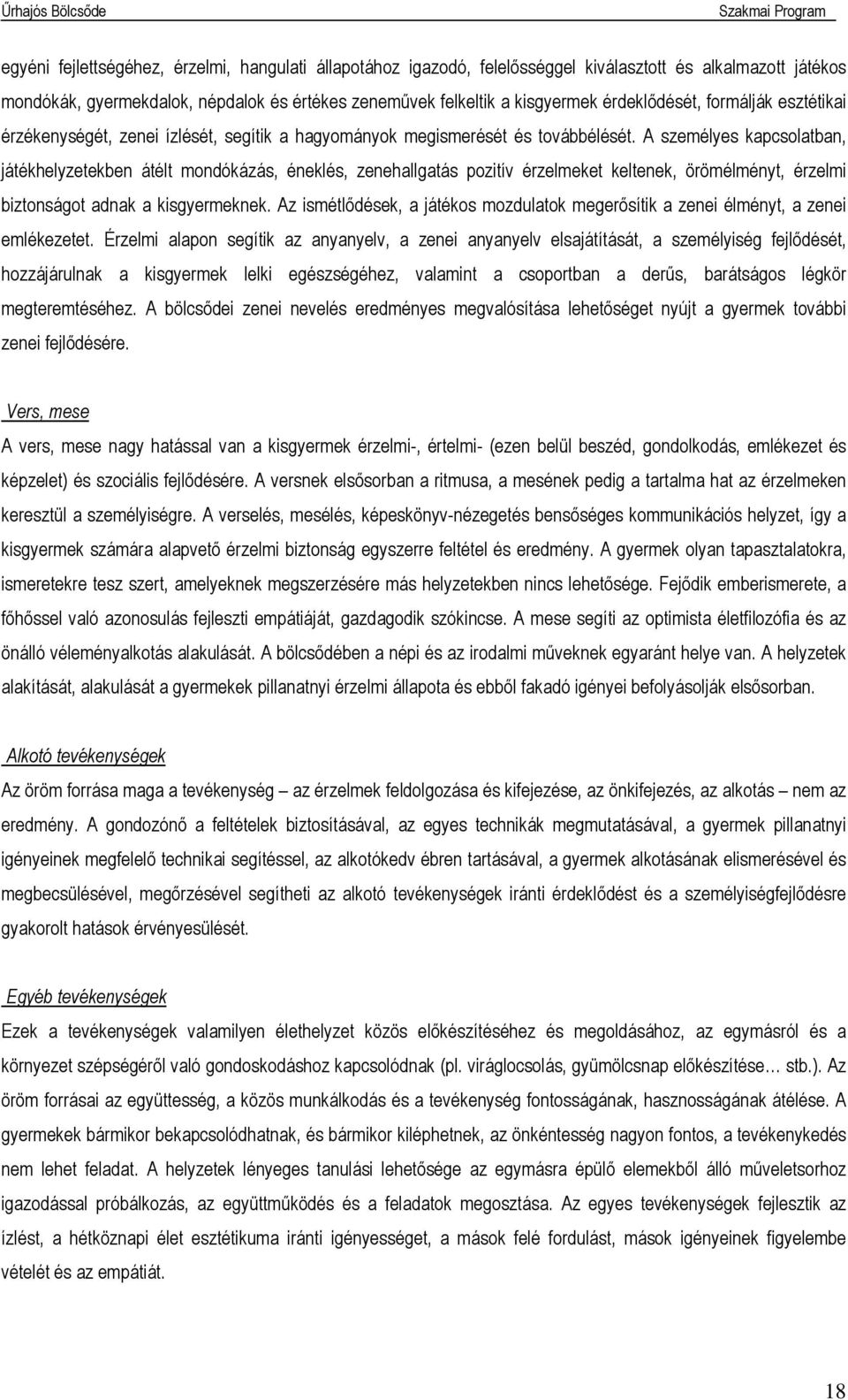 A személyes kapcsolatban, játékhelyzetekben átélt mondókázás, éneklés, zenehallgatás pozitív érzelmeket keltenek, örömélményt, érzelmi biztonságot adnak a kisgyermeknek.