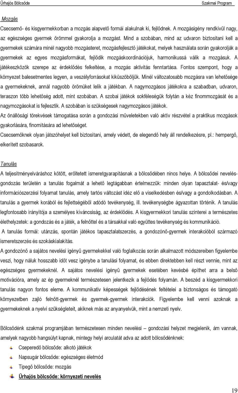 fejlődik mozgáskoordinációjuk, harmonikussá válik a mozgásuk. A játékeszközök szerepe az érdeklődés felkeltése, a mozgás aktivitás fenntartása.