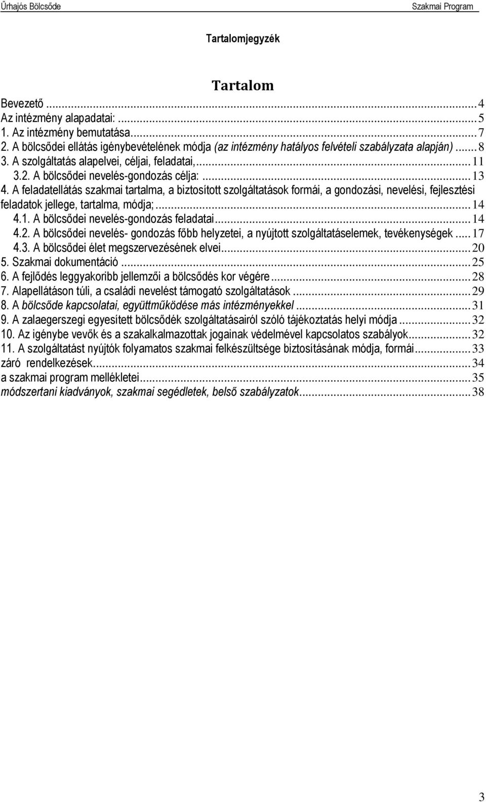 .. 13 4. A feladatellátás szakmai tartalma, a biztosított szolgáltatások formái, a gondozási, nevelési, fejlesztési feladatok jellege, tartalma, módja;... 14 4.1. A bölcsődei nevelés-gondozás feladatai.