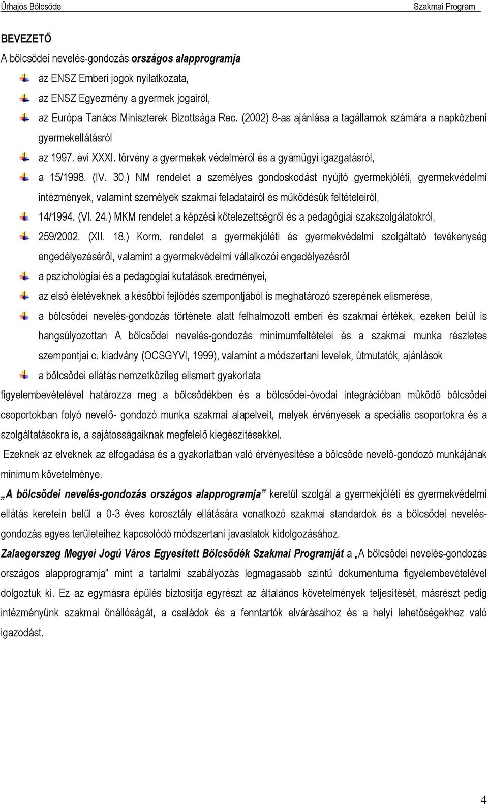 ) NM rendelet a személyes gondoskodást nyújtó gyermekjóléti, gyermekvédelmi intézmények, valamint személyek szakmai feladatairól és működésük feltételeiről, 14/1994. (VI. 24.