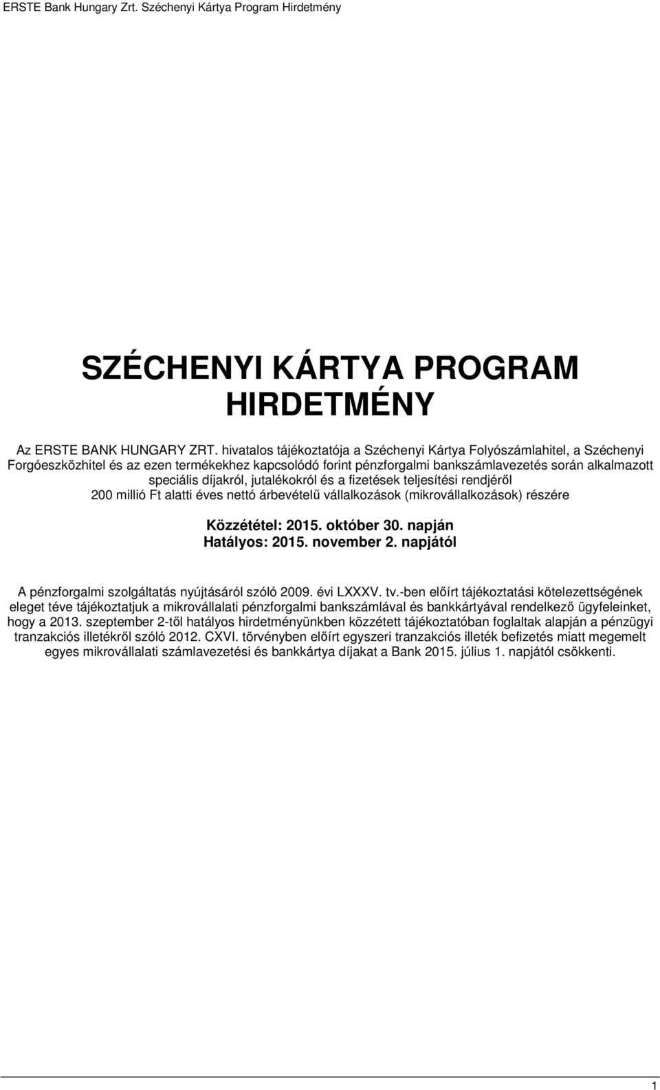 jutalékokról és a fizetések teljesítési rendjéről 200 millió Ft alatti éves nettó árbevételű vállalkozások (mikrovállalkozások) részére Közzététel: 2015. október 30. napján Hatályos: 2015. november 2.