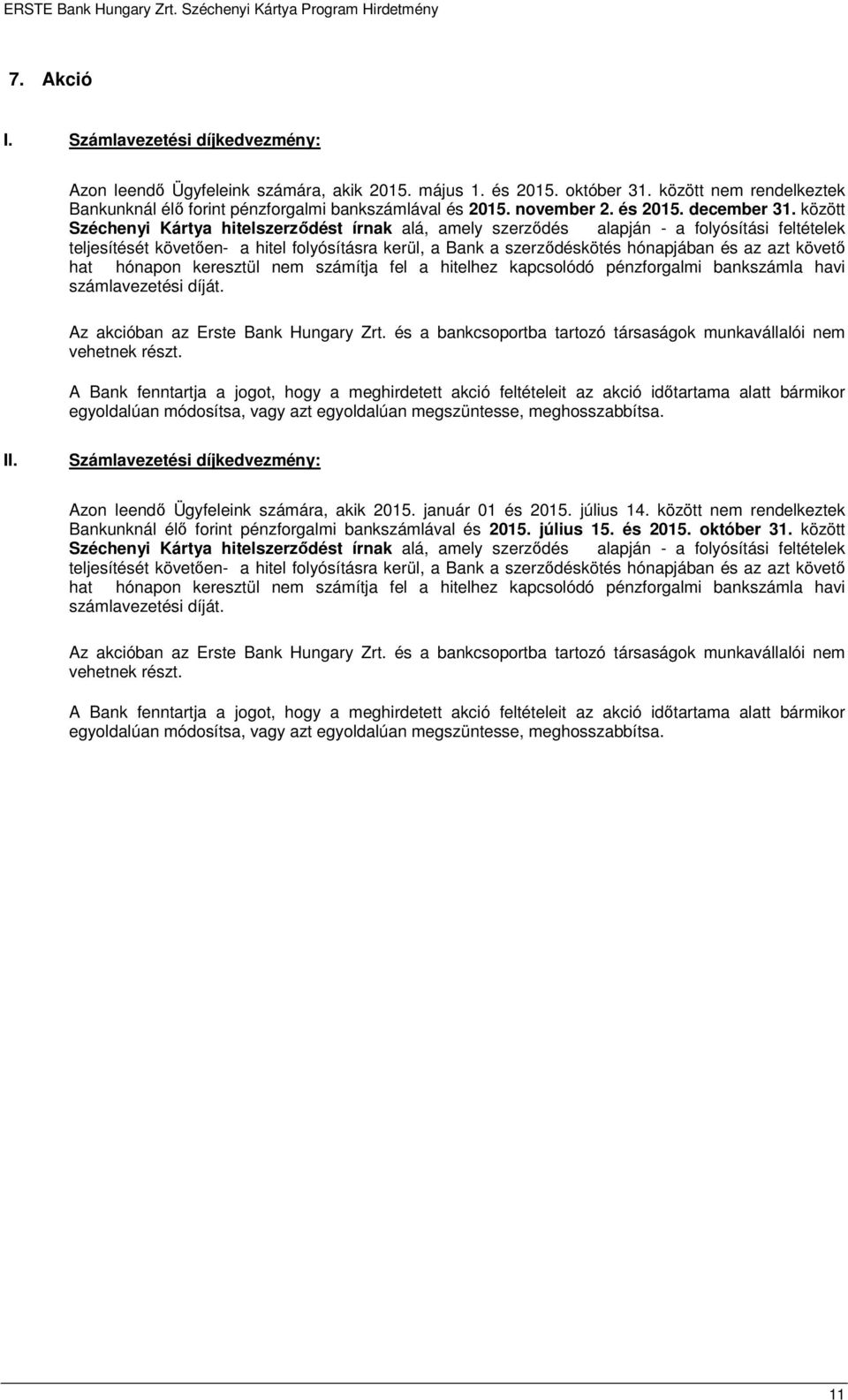 között Széchenyi Kártya hitelszerződést írnak alá, amely szerződés alapján - a folyósítási feltételek teljesítését követően- a hitel folyósításra kerül, a Bank a szerződéskötés hónapjában és az azt