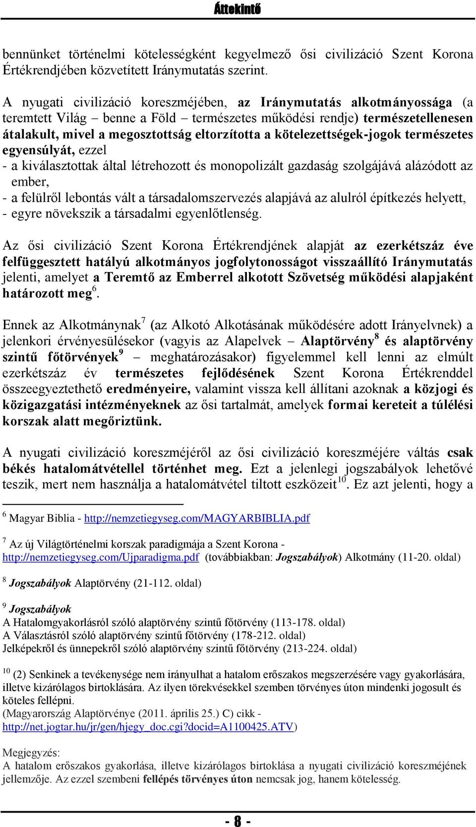 kötelezettségek-jogok természetes egyensúlyát, ezzel - a kiválasztottak által létrehozott és monopolizált gazdaság szolgájává alázódott az ember, - a felülről lebontás vált a társadalomszervezés