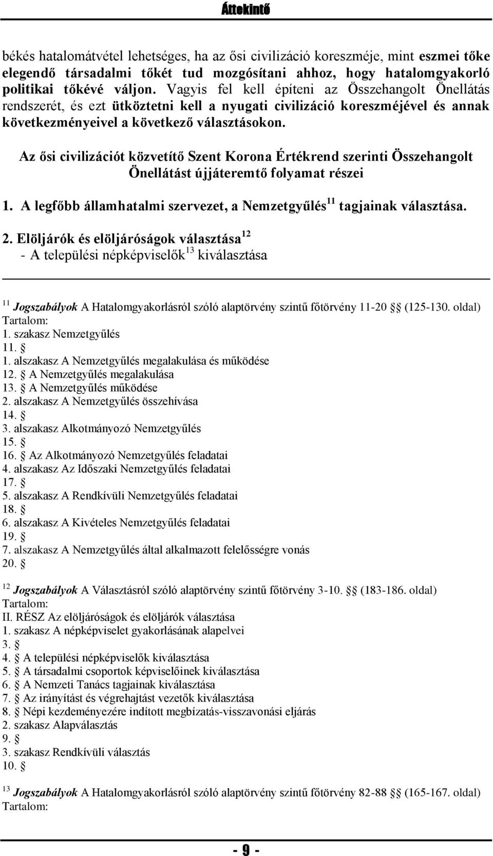 Az ősi civilizációt közvetítő Szent Korona Értékrend szerinti Összehangolt Önellátást újjáteremtő folyamat részei 1. A legfőbb államhatalmi szervezet, a Nemzetgyűlés 11 tagjainak választása. 2.