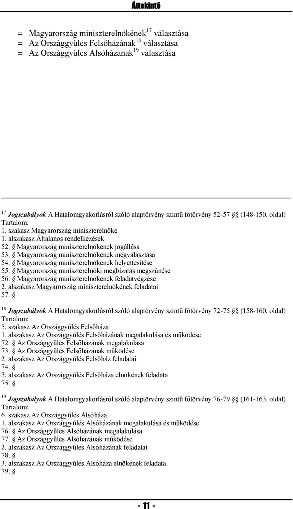 Magyarország miniszterelnökének megválasztása 54. Magyarország miniszterelnökének helyettesítése 55. Magyarország miniszterelnöki megbízatás megszűnése 56.