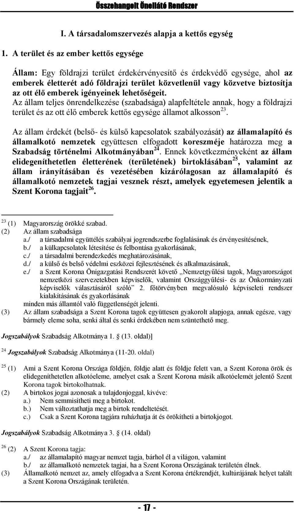 élő emberek igényeinek lehetőségeit. Az állam teljes önrendelkezése (szabadsága) alapfeltétele annak, hogy a földrajzi terület és az ott élő emberek kettős egysége államot alkosson 23.