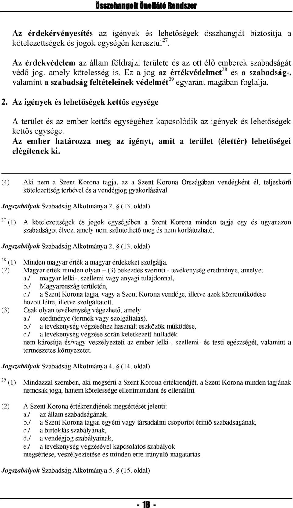 Ez a jog az értékvédelmet 28 és a szabadság-, valamint a szabadság feltételeinek védelmét 29 egyaránt magában foglalja. 2. Az igények és lehetőségek kettős egysége A terület és az ember kettős egységéhez kapcsolódik az igények és lehetőségek kettős egysége.