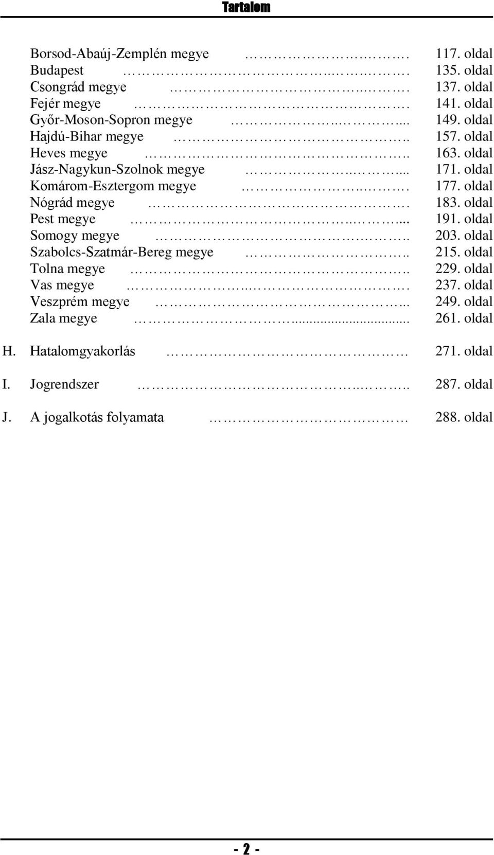 183. oldal Pest megye..... 191. oldal Somogy megye... 203. oldal Szabolcs-Szatmár-Bereg megye.. 215. oldal Tolna megye.. 229. oldal Vas megye... 237.