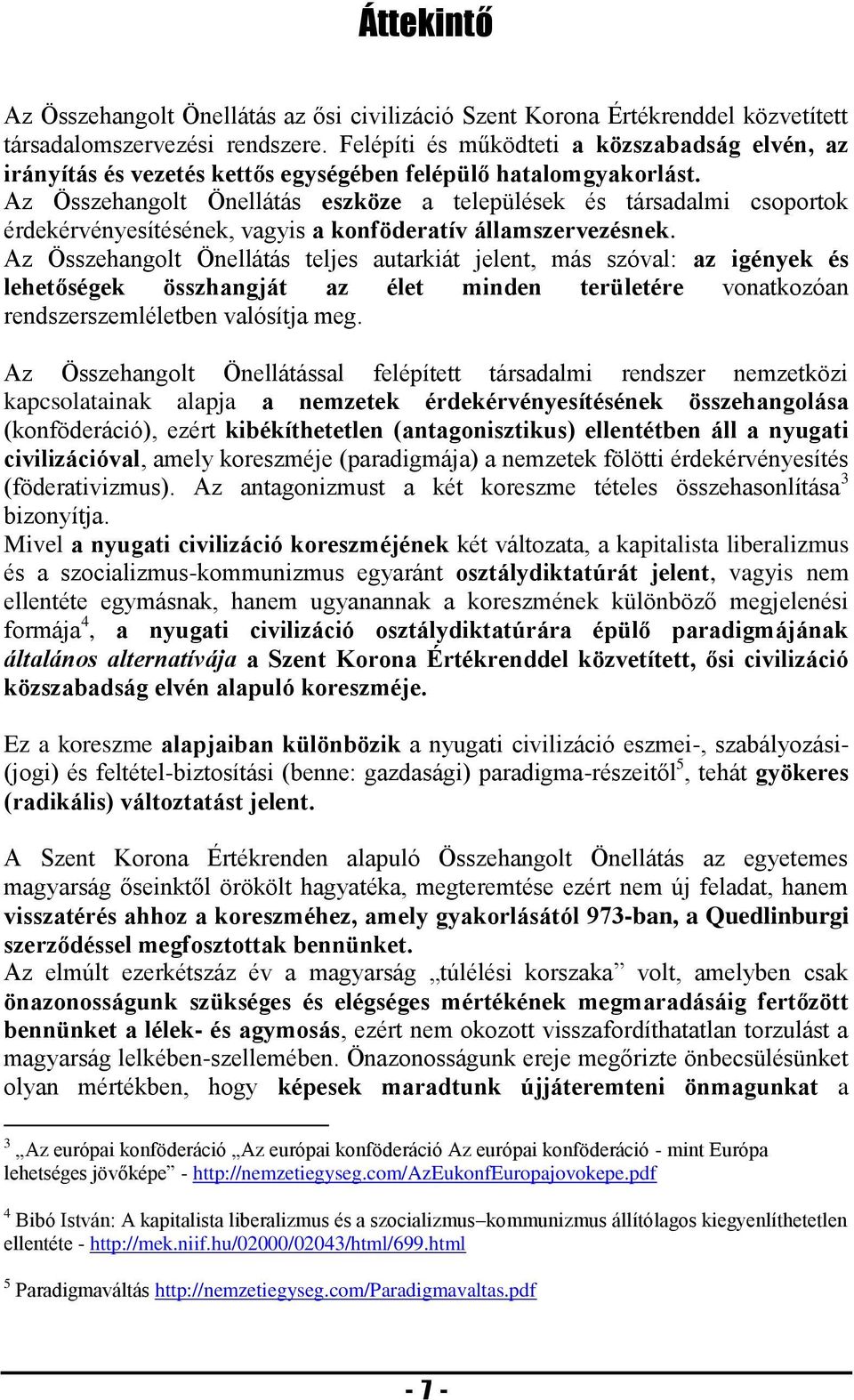 Az Összehangolt Önellátás eszköze a települések és társadalmi csoportok érdekérvényesítésének, vagyis a konföderatív államszervezésnek.