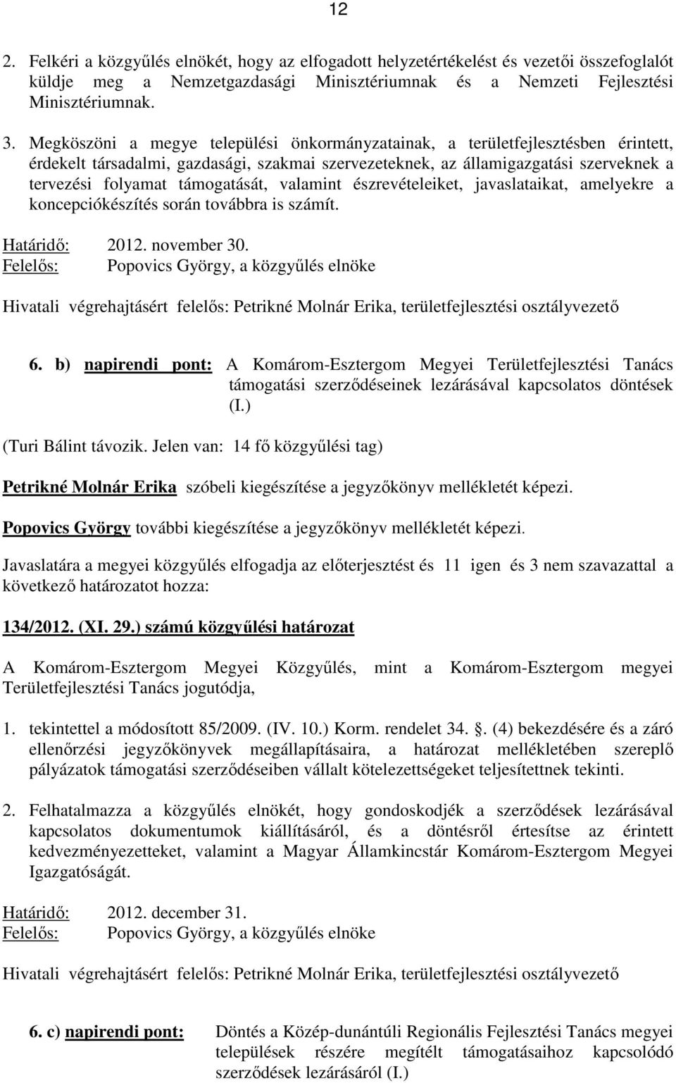 támogatását, valamint észrevételeiket, javaslataikat, amelyekre a koncepciókészítés során továbbra is számít. Határidő: 2012. november 30.