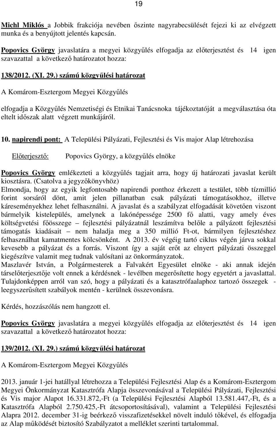 ) számú közgyűlési határozat A Komárom-Esztergom Megyei Közgyűlés elfogadja a Közgyűlés Nemzetiségi és Etnikai Tanácsnoka tájékoztatóját a megválasztása óta eltelt időszak alatt végzett munkájáról.