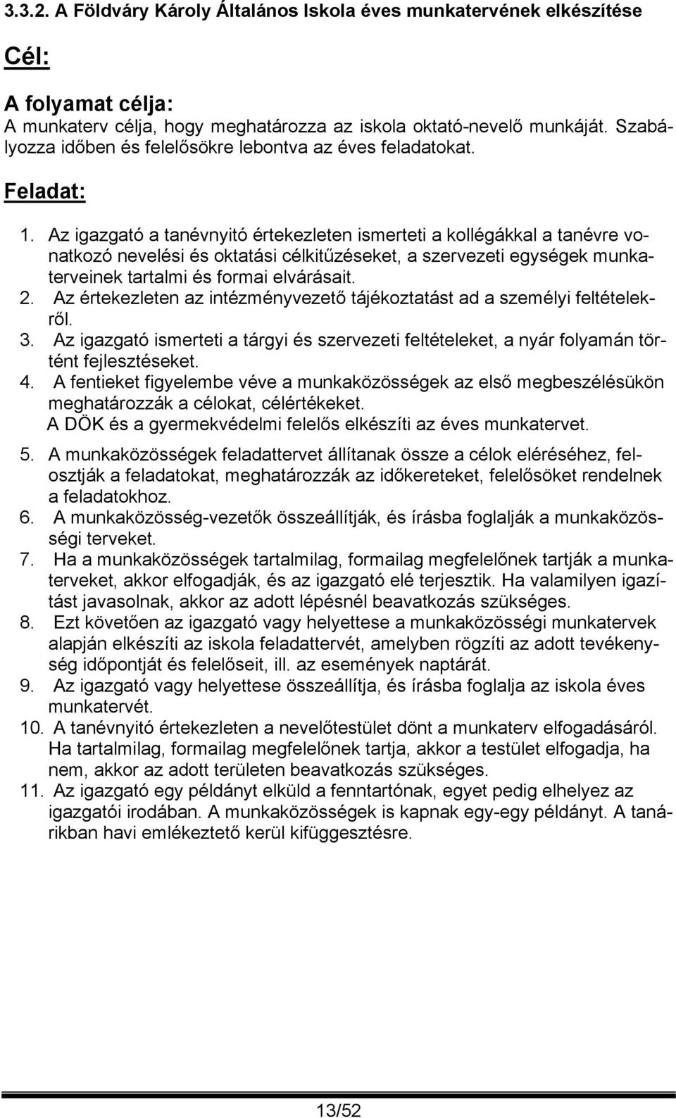 Az igazgató a tanévnyitó értekezleten ismerteti a kollégákkal a tanévre vonatkozó nevelési és oktatási célkitűzéseket, a szervezeti egységek munkaterveinek tartalmi és formai elvárásait. 2.