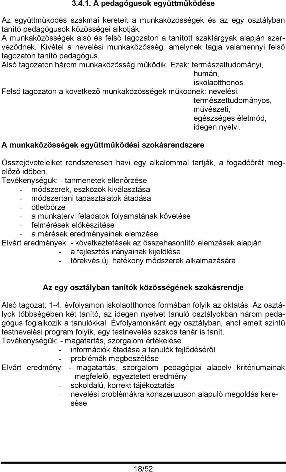 Alsó tagozaton három munkaközösség működik. Ezek: természettudományi, humán, iskolaotthonos.