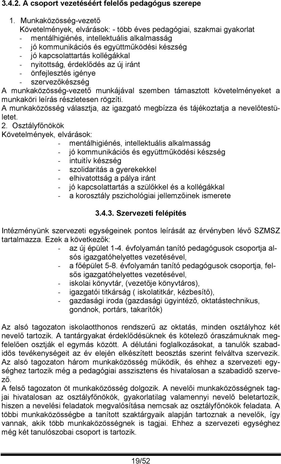 kollégákkal - nyitottság, érdeklődés az új iránt - önfejlesztés igénye - szervezőkészség A munkaközösség-vezető munkájával szemben támasztott követelményeket a munkaköri leírás részletesen rögzíti.