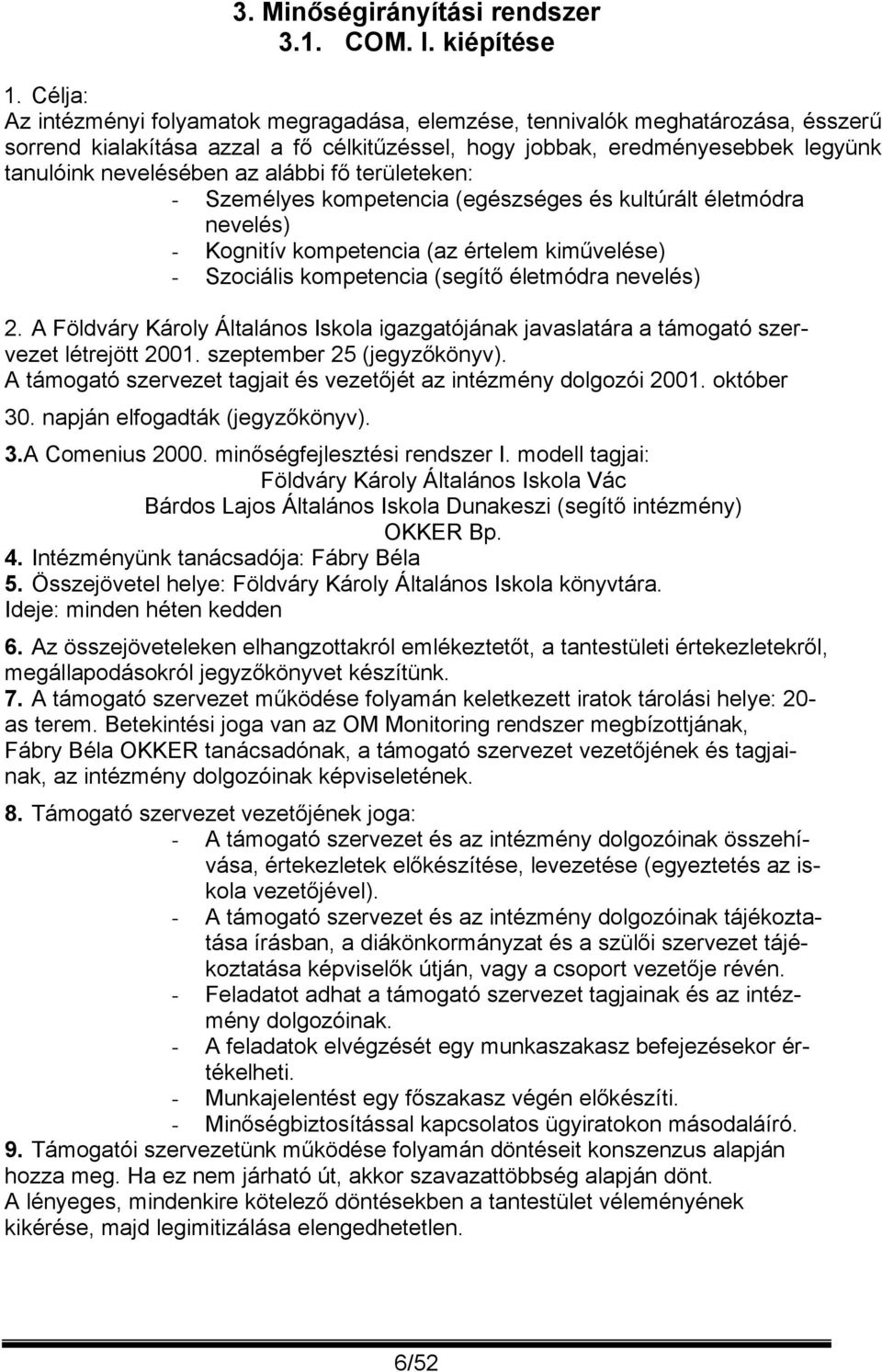 alábbi fő területeken: - Személyes kompetencia (egészséges és kultúrált életmódra nevelés) - Kognitív kompetencia (az értelem kiművelése) - Szociális kompetencia (segítő életmódra nevelés) 2.