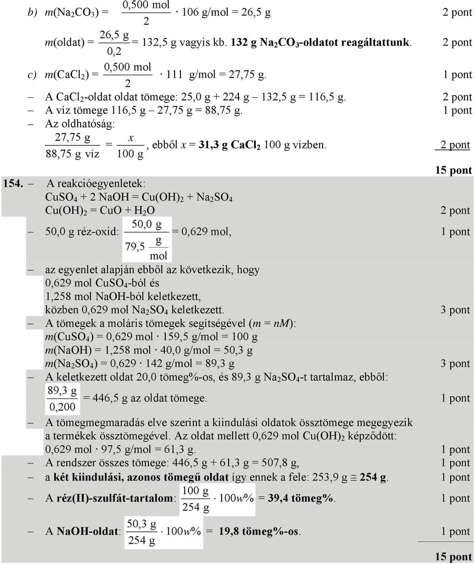 A reakcióeyenletek: CuSO 4 + 2 NaOH = Cu(OH) 2 + Na 2 SO 4 Cu(OH) 2 = CuO + H 2 O 50,0 50,0 réz-oxid: = 0,629, 79,5 az eyenlet alapján ebből az következik, hoy 0,629 CuSO 4 -ból és 1,258 NaOH-ból